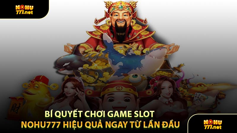 Bí Quyết Chơi Game Slot Nohu777 Hiệu Quả Ngay Từ Lần Đầu