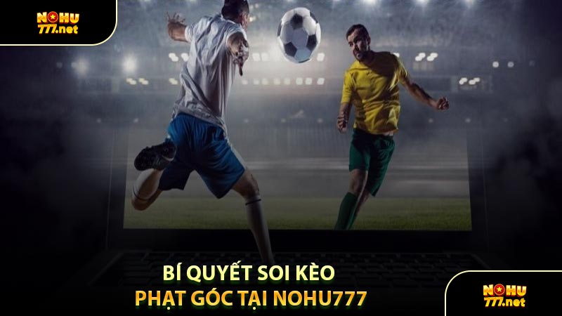 Bí Quyết Soi Kèo Phạt Góc Tại Nohu777