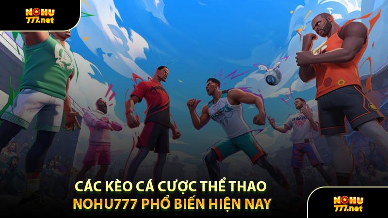 Các Kèo Cá Cược Thể Thao Nohu777 Phổ Biến Hiện Nay