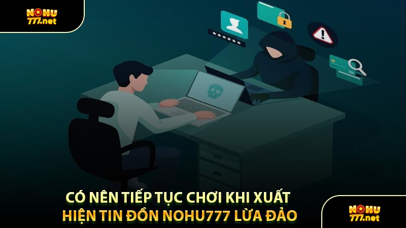 Có Nên Tiếp Tục Chơi Khi Xuất Hiện Tin Đồn Nohu777 Lừa Đảo