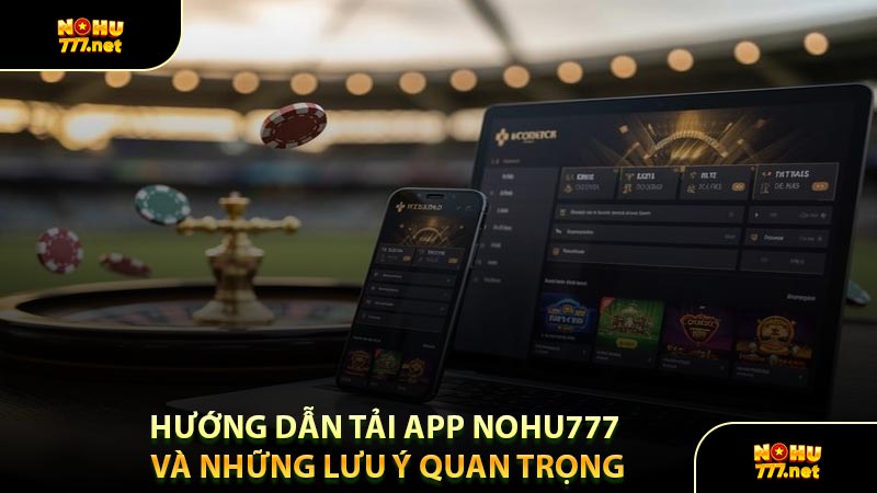 Hướng Dẫn Tải App Nohu777 Và Những Lưu Ý Quan Trọng