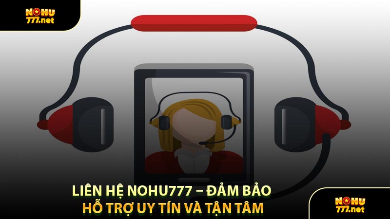 Liên Hệ Nohu777 – Đảm Bảo Hỗ Trợ Uy Tín Và Tận Tâm