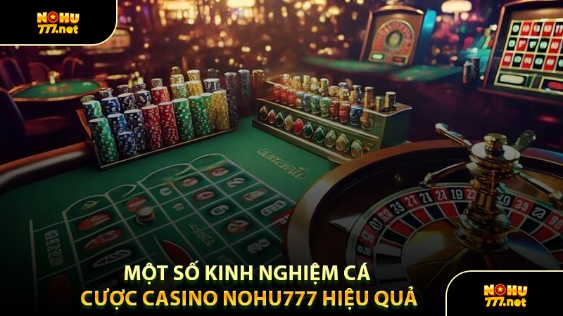 Một Số Kinh Nghiệm Cá Cược Casino Nohu777 Hiệu Quả