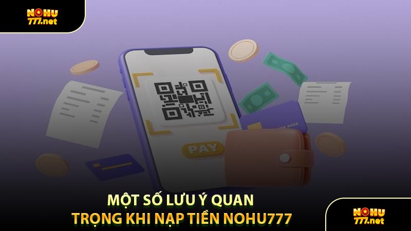 Một Số Lưu Ý Quan Trọng Khi Nạp Tiền Nohu777