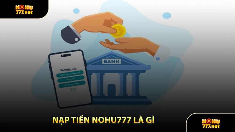 Nạp Tiền Nohu777 Là Gì