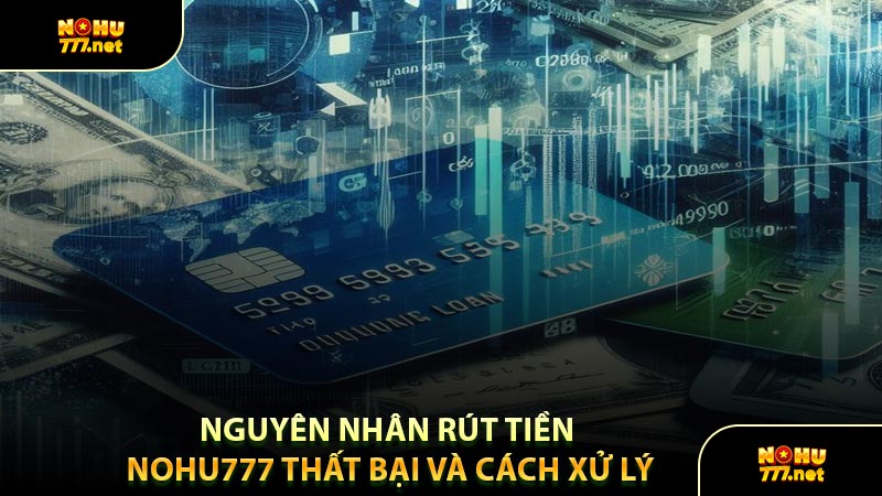Nguyên Nhân Rút Tiền Nohu777 Thất Bại Và Cách Xử Lý