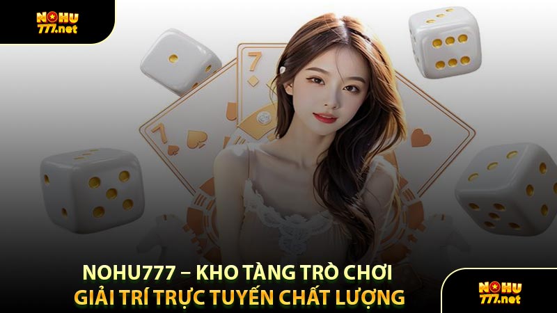Nohu777 – Kho Tàng Trò Chơi Giải Trí Trực Tuyến Chất Lượng