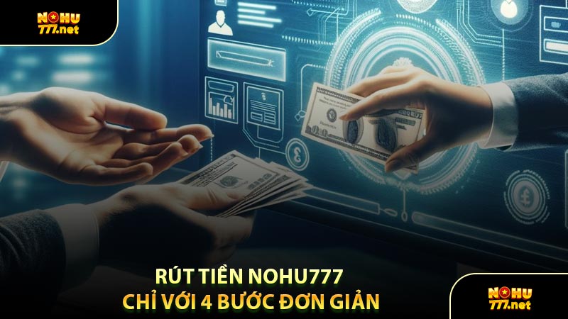 Rút Tiền Nohu777 Chỉ Với 4 Bước Đơn Giản