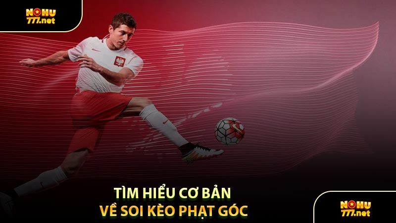 Tìm Hiểu Cơ Bản Về Soi Kèo Phạt Góc